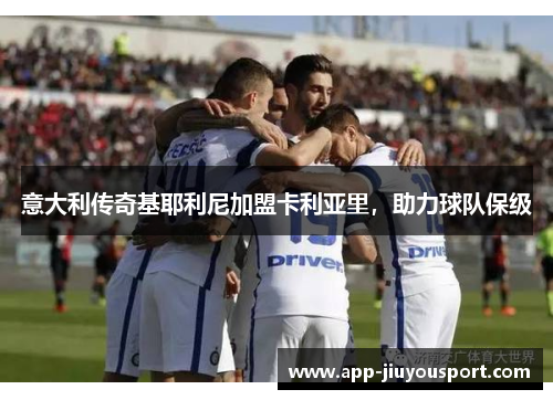 意大利传奇基耶利尼加盟卡利亚里，助力球队保级