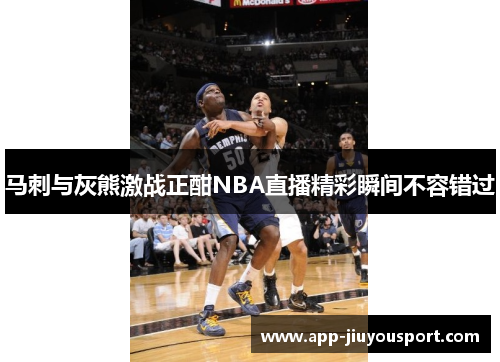 马刺与灰熊激战正酣NBA直播精彩瞬间不容错过