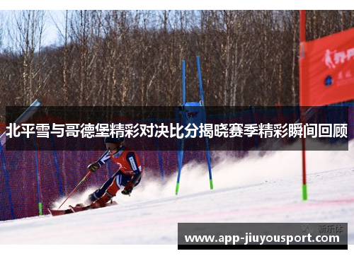 北平雪与哥德堡精彩对决比分揭晓赛季精彩瞬间回顾